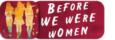 Before We Were Women
